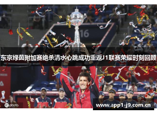 东京绿茵附加赛绝杀清水心跳成功重返J1联赛荣耀时刻回顾 东京绿茵附加赛绝杀清水心跳成功重返J1联赛荣耀时刻回顾